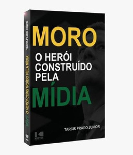 Moro - O Herói Construído Pela Mídia