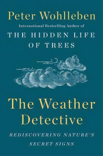 The Weather Detective : Rediscovering Nature's Secret Signs, De Peter Wohlleben. Editorial Dutton Books, Tapa Dura En Inglés, 2018
