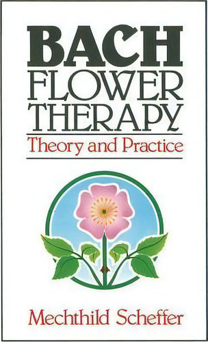 Bach Flower Therapy : Theory And Practice, De Mechthild Scheffer. Editorial Inner Traditions Bear And Company, Tapa Blanda En Inglés