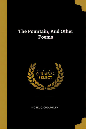 The Fountain, And Other Poems, De Cholmeley, Isobel C.. Editorial Wentworth Pr, Tapa Blanda En Inglés