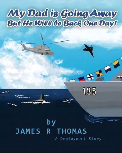 My Dad Is Going Away But He Will Be Back One Day! : A Deployment Story, De James R Thomas. Editorial Createspace Independent Publishing Platform, Tapa Blanda En Inglés