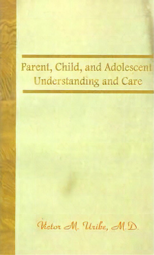 Parent, Child, And Adolescent, De Victor M. Uribe. Editorial Authorhouse, Tapa Blanda En Inglés