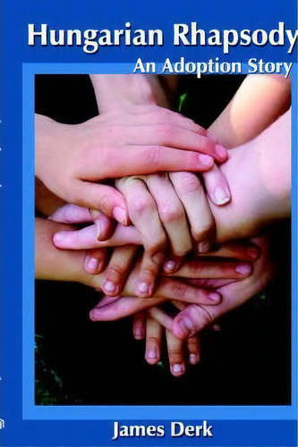 Hungarian Rhapsody: An Adoption Story, De James Derk., Vol. 1. Editorial Authorhouse, Tapa Dura En Inglés