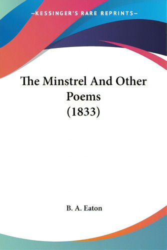 The Minstrel And Other Poems (1833), De Eaton, B. A.., Vol. 1. Editorial Kessinger Pub Llc, Tapa Blanda En Inglés