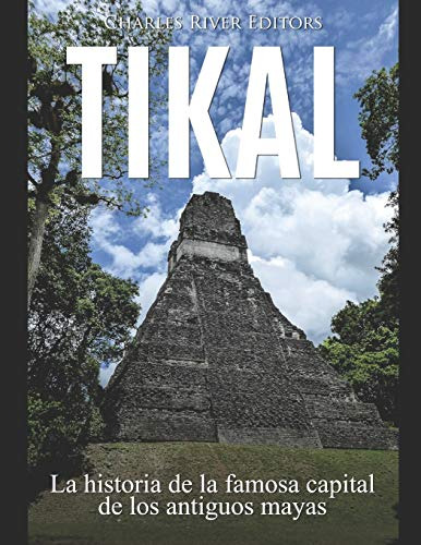 Tikal: La Historia De La Famosa Capital De Los Antiguos Maya