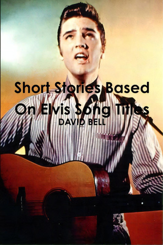 Short Stories Based On Elvis Song Titles, De Bell, David. Editorial Lulu Pr, Tapa Blanda En Inglés
