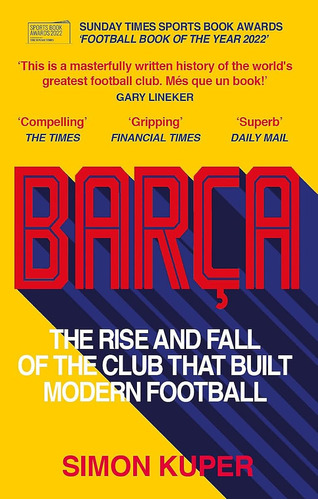 Barça: The Rise And Fall Of The Club That Built Modern Footb