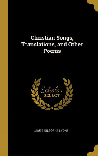 Christian Songs, Translations, And Other Poems, De Lyons, James Gilborne. Editorial Wentworth Pr, Tapa Dura En Inglés