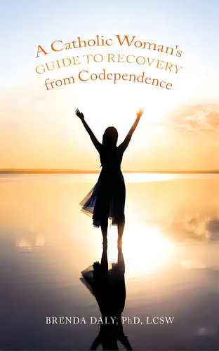 A Catholic Woman's Guide To Recovery From Codependence, De Daly, Phd Lcsw Brenda. Editorial Createspace, Tapa Blanda En Inglés