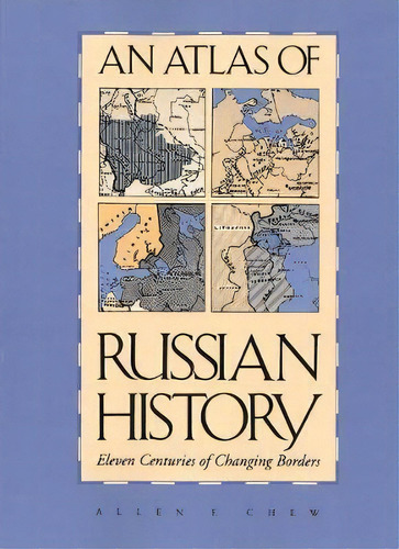 An Atlas Of Russian History : Eleven Centuries Of Changing Borders, Revised Edition, De Allen F. Chew. Editorial Yale University Press, Tapa Blanda En Inglés