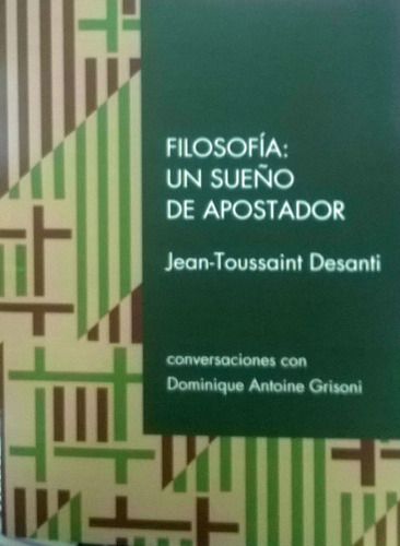 Filosofia: Un Sueño De Apostador: Coversaciones Con Dominique Antoine Grisoni, De Jean Toussaint Desanti. Editorial Otro Cauce, Edición 1 En Español, 2018