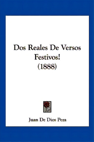 Dos Reales De Versos Festivos! (1888), De Peza, Juan De Dios. Editorial Kessinger Pub Llc, Tapa Blanda En Español