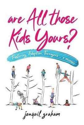 Are All Those Kids Yours? : Fostering, Adoption, Teenager...