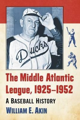 The Middle Atlantic League, 1925-1952 - William E. Akin