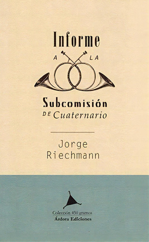 Informe A La Subcomision De Cuaternario, De Riechmann, Jorge. Editorial Ardora Ediciones, Tapa Blanda En Español