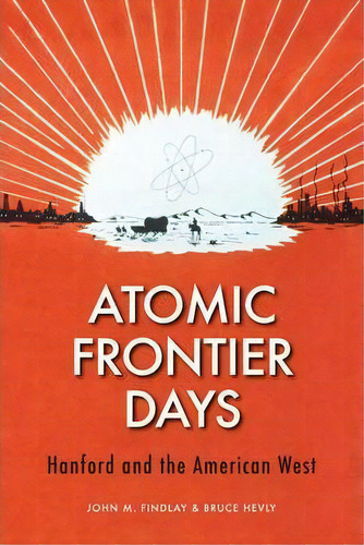 Atomic Frontier Days : Hanford And The American West, De John M. Findlay. Editorial University Of Washington Press, Tapa Blanda En Inglés