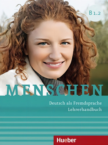 Menschen B1.2 - Lehrerhandbuch - Deutsch als fremdsprache, de Kalender, Susanne. Editorial Hueber Verlag, capa mole em alemão, 2015