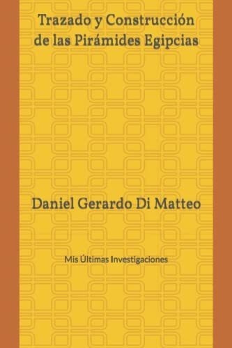 Trazado Y Construccion De Las Piramides Egipcias Mi, de Gerardo Di Matteo, Dan. Editorial Independently Published en español