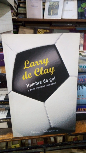Larry De Clay  Hambre De Gol Y Otras Historias Futboleras 