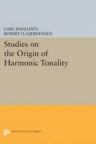 Studies On The Origin Of Harmonic Tonality, De Carl Dahlhaus., Vol. 1. Editorial Princeton University Press, Tapa Blanda En Inglés