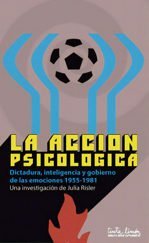 La acción psicológica: Dictadura, inteligencia y gobierno de las emociones (1955-1981), de Risler, Julia. Editorial Tinta Limón, tapa blanda en español, 2018