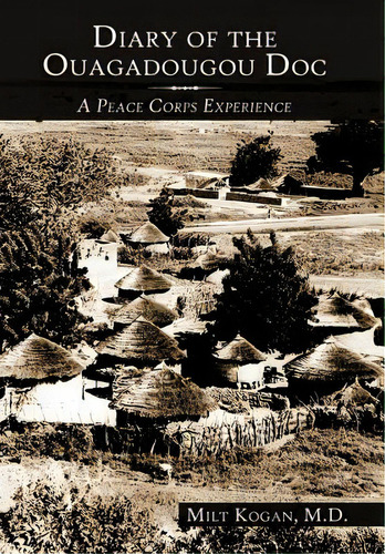 Diary Of The Ouagadougou Doc: A Peace Corps Experience, De Kogan, Milt. Editorial Authorhouse, Tapa Dura En Inglés