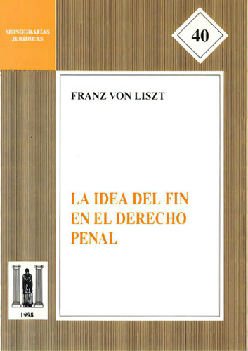 La Idea Del Fin En El Derecho Penal: Monografías Jurídicas 40, De Franz Von Liszt. Serie 2724428, Vol. 1. Editorial Temis, Tapa Blanda, Edición 1998 En Español, 1998