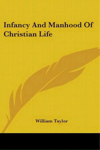 Infancy And Manhood Of Christian Life, De Taylor, William. Editorial Kessinger Pub Llc, Tapa Blanda En Inglés