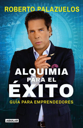 Alquimia para el éxito: Guía para emprendedores, de Palazuelos, Roberto. Serie Aguilar Editorial Aguilar, tapa blanda en español, 2019