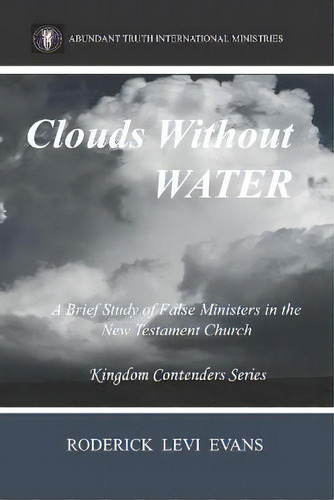 Clouds Without Water : A Brief Study Of False Ministers In The New Testament Church, De Roderick L Evans. Editorial Abundant Truth Publishing, Tapa Blanda En Inglés