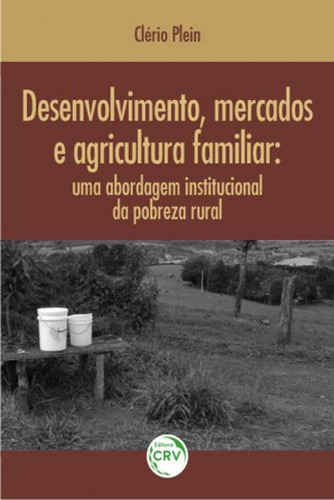 Desenvolvimento, Mercados E Agricultura Familiar: Uma Abordagem Institucional Da Pobreza Rural, De Plein, Clério. Editora Crv, Capa Mole, Edição 1ª Edição-2016 Em Português