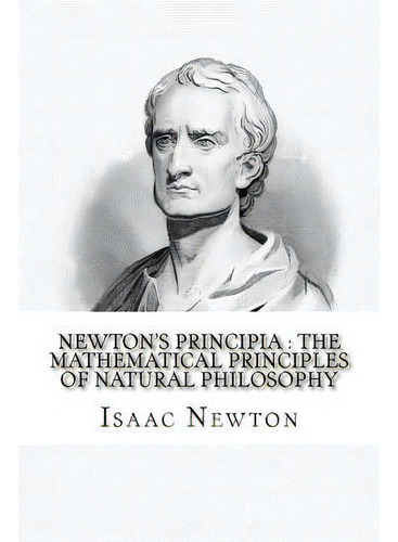 Newton's Principia: The Mathematical Principles Of Natural Philosophy: To Which Is Added Newton's..., De Motte, Andrew. Editorial Createspace, Tapa Blanda En Inglés