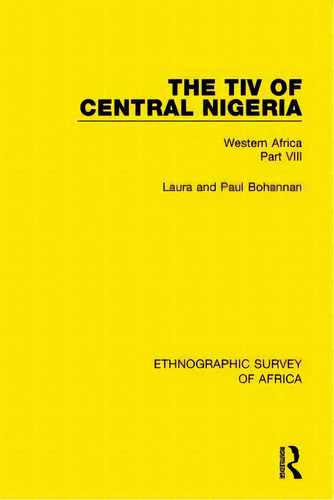 The Tiv Of Central Nigeria: Western Africa Part Viii, De Bohannan, Laura. Editorial Routledge, Tapa Blanda En Inglés