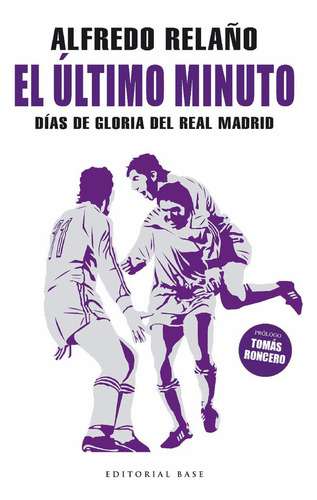 El Último Minuto: Días De Gloria Del Real Madrid, De Relaño Estapé, Alfredo., Vol. 1. Editorial Base, Tapa Blanda En Español, 2022