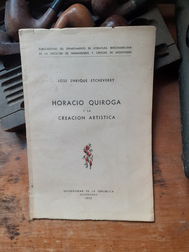 Horacio Quiroga Y La Creación Artística / José Etcheverry
