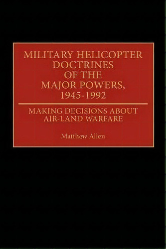Military Helicopter Doctrines Of The Major Powers, 1945-199, De Matthew Allen. Editorial Abc-clio En Inglés