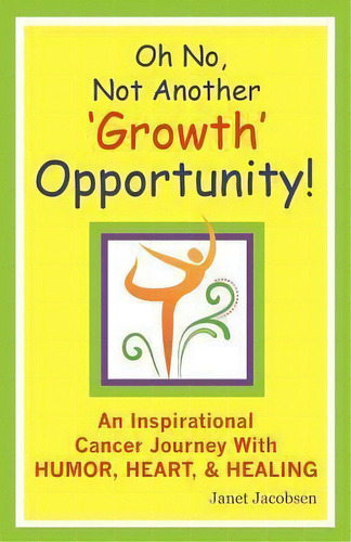 Oh No, Not Another 'growth' Opportunity! An Inspirational Cancer Journey With Humor, Heart, And H..., De Janet Lee Jacobsen. Editorial Growth Ink Publishing, Tapa Blanda En Inglés