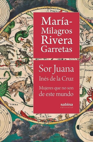 Sor Juana InÃÂ©s de la Cruz. Mujeres que no son de este mundo, de Rivera Garretas, María-Milagros. Sabina Editorial S.L., tapa blanda en español