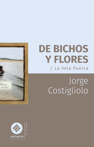 De Bichos Y Flores. La Vela Puerca - Costigliolo Jorge