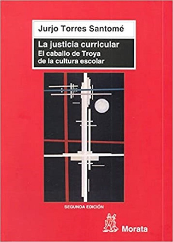 Justicia Curricular, La. El Caballo De Troya De La Cultura Escolar, De Torres Santome Jurjo. Editorial Morata En Español