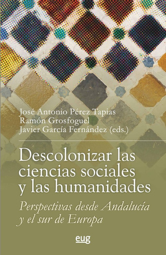 Descolonizar Las Ciencias Sociales Y Las Humanidades, De Jose Antonio Perez Tapias. Editorial Universidad De Granada, Tapa Blanda En Español
