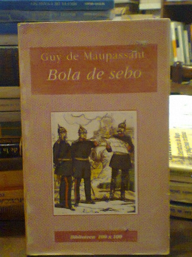 Bola De Sebo. De Maupassant, Guy. Biblioteca 100x100. (Usado)