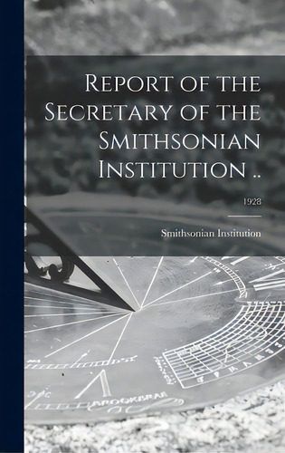 Report Of The Secretary Of The Smithsonian Institution ..; 1928, De Smithsonian Institution. Editorial Legare Street Pr, Tapa Dura En Inglés