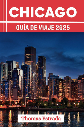 Chicago Guía De Viaje 2025: Tu Guía Esencial 2025 De Las Mej
