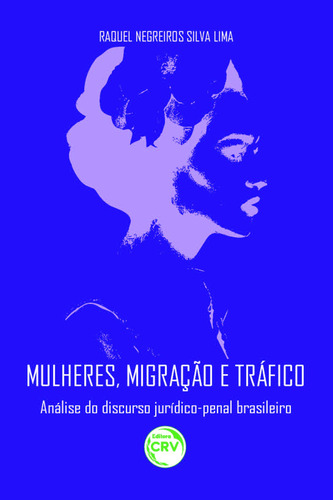 Mulheres, migração e tráfico: análise do discurso jurídico-penal brasileiro, de Lima, Raquel Negreiros Silva. Editora CRV LTDA ME, capa mole em português, 2016