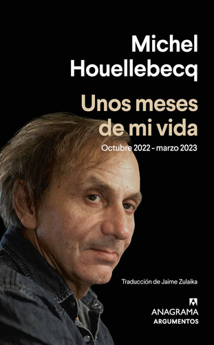 Unos meses de mi vida: Octubre 2022 - Marzo 2023, de Houellebecq, Michel. Editorial Editorial Anagrama, tapa blanda en español, 2024