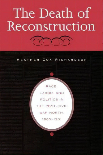 The Death Of Reconstruction, De Heather Cox Richardson. Editorial Harvard University Press, Tapa Blanda En Inglés