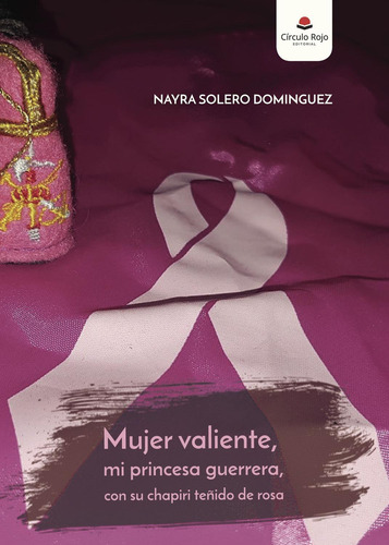 Mujer Valiente, Mi Princesa Guerrera, Con Su Chapiri Teñido De Rosa: , De Solero Dominguez, Nayra., Vol. 1. Editorial Circulo Rojo Sl, Tapa Pasta Blanda, Edición 1 En Español, 2017