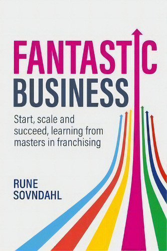 Fantastic Business : Start, Scale And Succeed, Learning From Masters In Franchising, De Rune Sovndahl., Tapa Blanda En Inglés