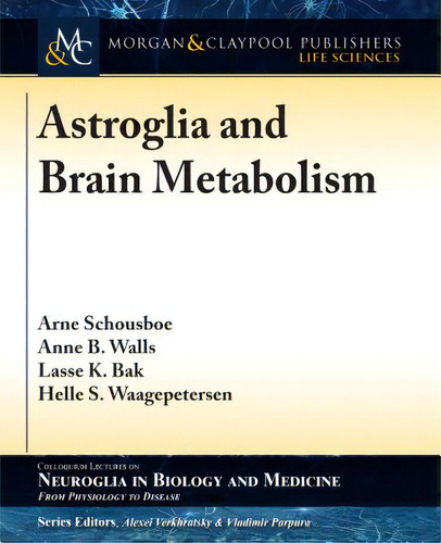 Astroglia And Brain Metabolism: Focus On Energy And Neurotransmitter Amino Acid Homeostasis, De Schousboe, Arne. Editorial Morgan & Claypool, Tapa Blanda En Inglés